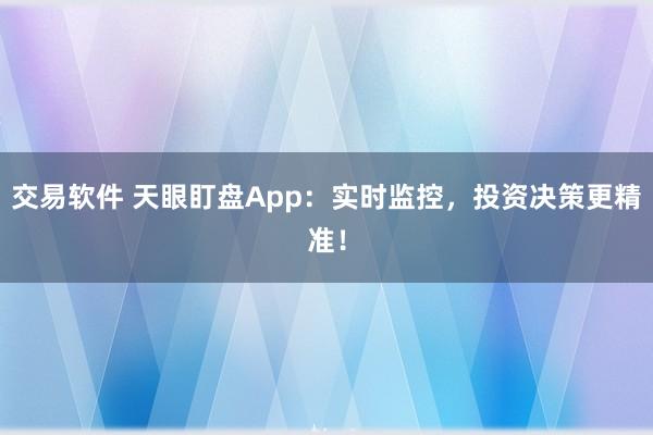 交易软件 天眼盯盘App：实时监控，投资决策更精准！